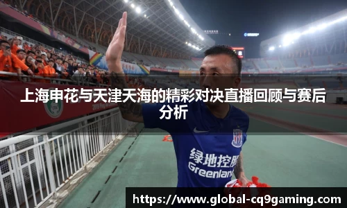 上海申花与天津天海的精彩对决直播回顾与赛后分析